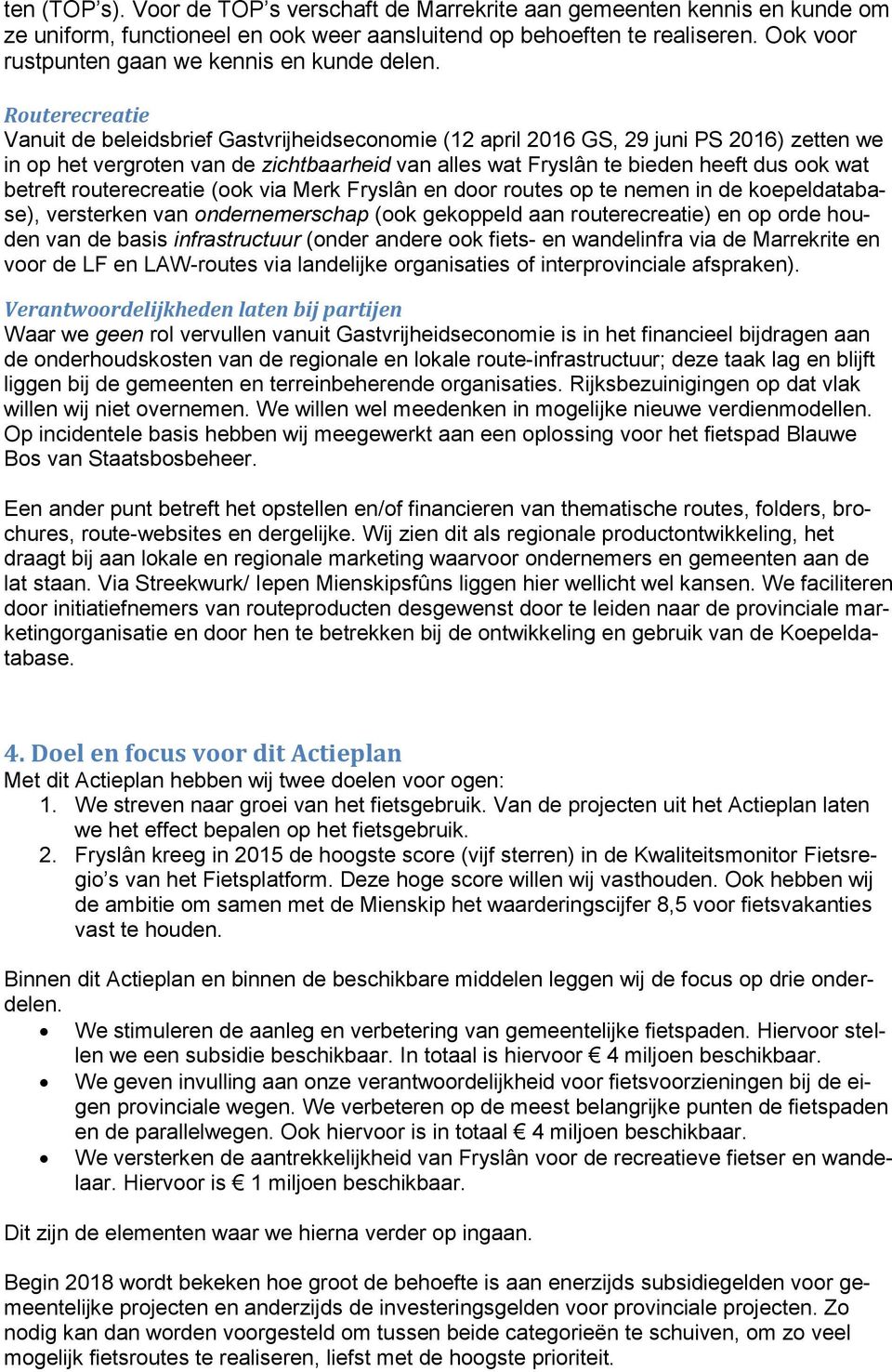 outerecreatie Vanuit de beleidsbrief Gastvrijheidseconomie (12 april 2016 GS, 29 juni PS 2016) zetten we in op het vergroten van de zichtbaarheid van alles wat Fryslân te bieden heeft dus ook wat