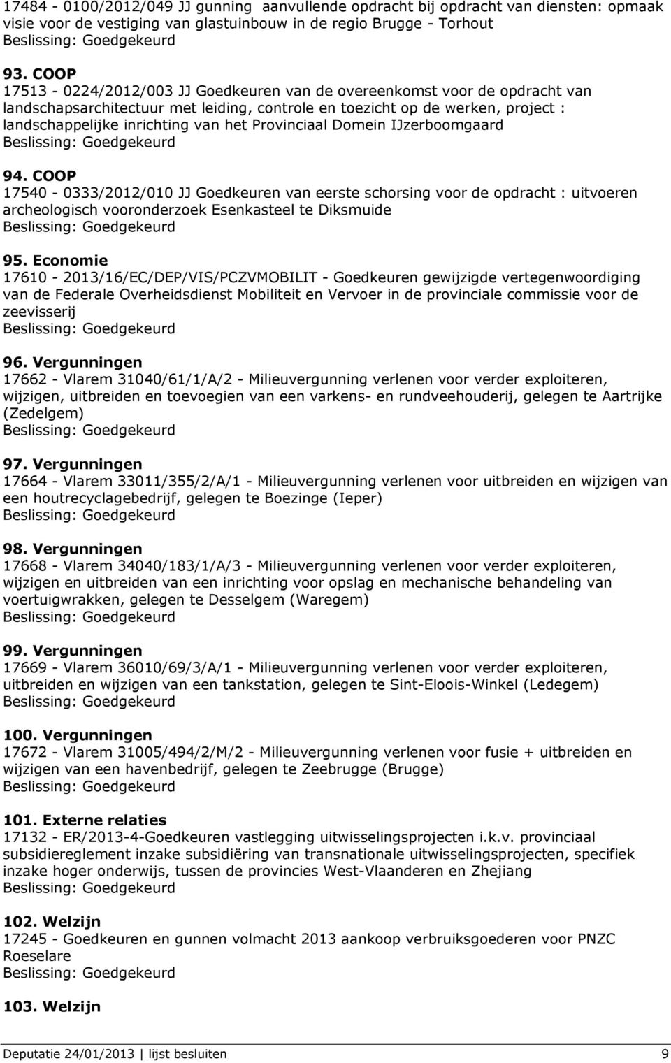 Provinciaal Domein IJzerboomgaard 94. COOP 17540-0333/2012/010 JJ Goedkeuren van eerste schorsing voor de opdracht : uitvoeren archeologisch vooronderzoek Esenkasteel te Diksmuide 95.