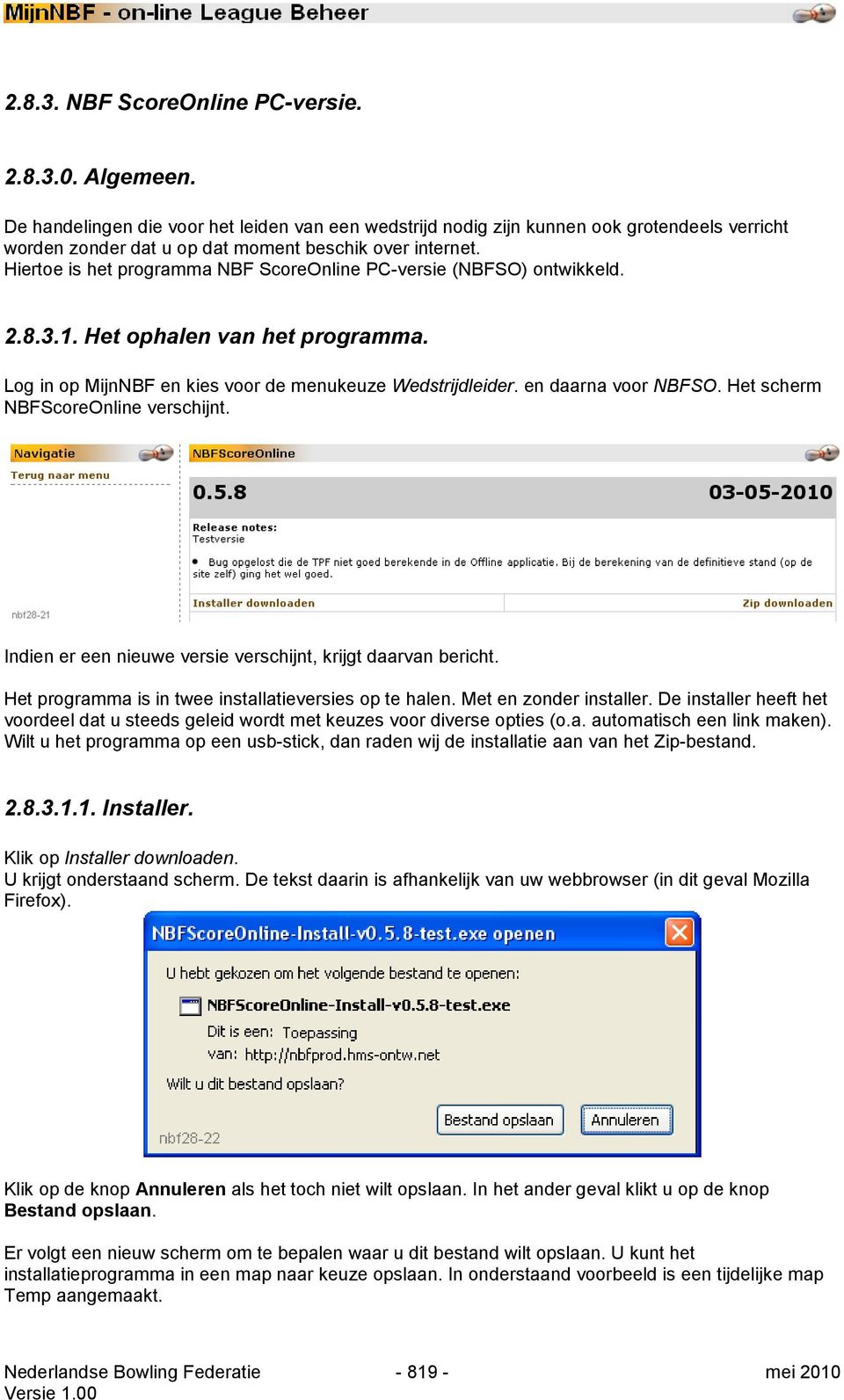Hiertoe is het programma NBF ScoreOnline PC-versie (NBFSO) ontwikkeld. 2.8.3.1. Het ophalen van het programma. Log in op MijnNBF en kies voor de menukeuze Wedstrijdleider. en daarna voor NBFSO.