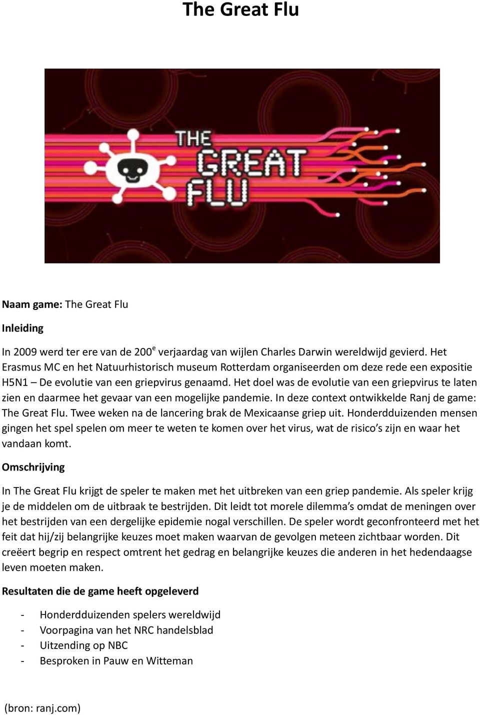 Het doel was de evolutie van een griepvirus te laten zien en daarmee het gevaar van een mogelijke pandemie. In deze context ontwikkelde Ranj de game: The Great Flu.