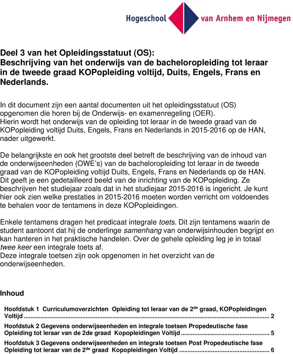 Hierin wordt het onderwijs van de opleiding tot leraar in de tweede graad van de KOPopleiding voltijd Duits, Engels, Frans en Nederlands in 2015-2016 op de HAN, nader uitgewerkt.