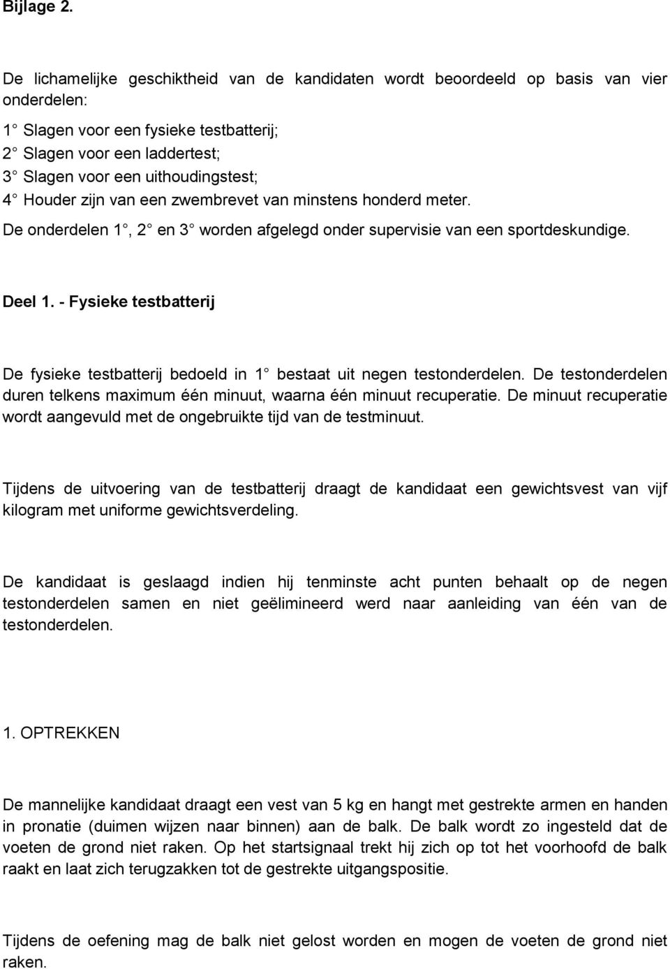 4 Houder zijn van een zwembrevet van minstens honderd meter. De onderdelen 1, 2 en 3 worden afgelegd onder supervisie van een sportdeskundige. Deel 1.