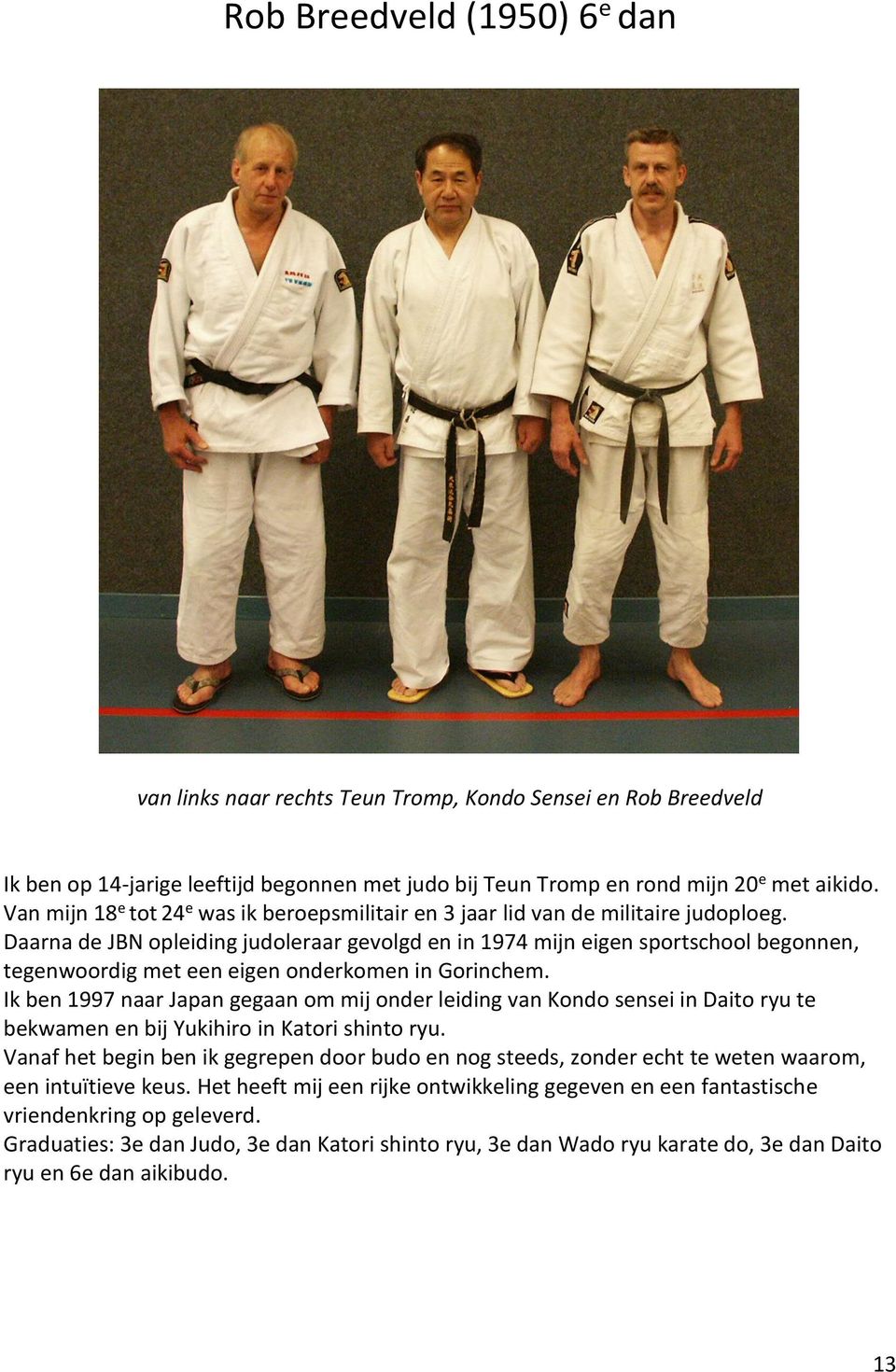 Daarna de JBN opleiding judoleraar gevolgd en in 1974 mijn eigen sportschool begonnen, tegenwoordig met een eigen onderkomen in Gorinchem.