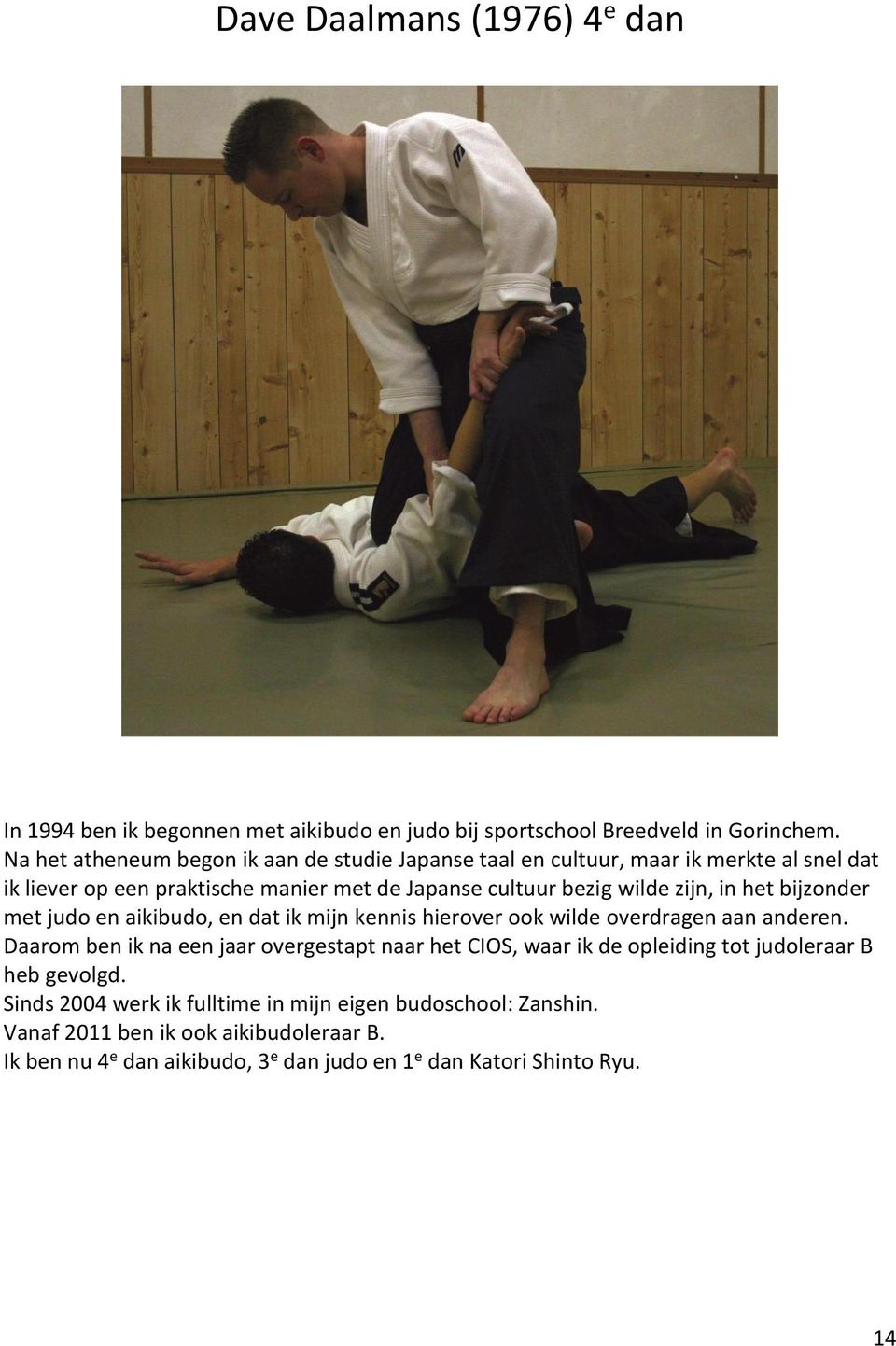 in het bijzonder met judo en aikibudo, en dat ik mijn kennis hierover ook wilde overdragen aan anderen.