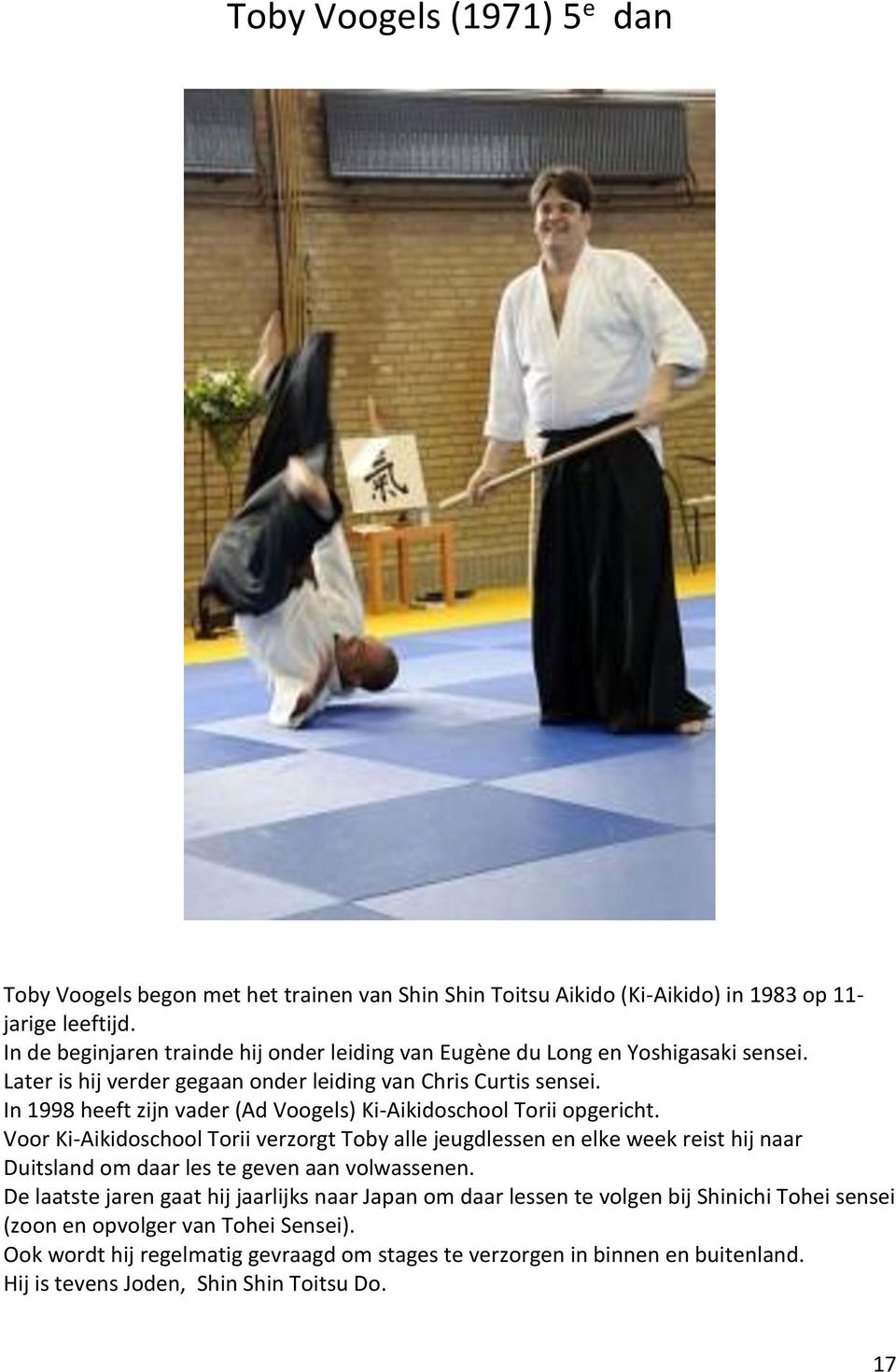 In 1998 heeft zijn vader (Ad Voogels) Ki-Aikidoschool Torii opgericht.