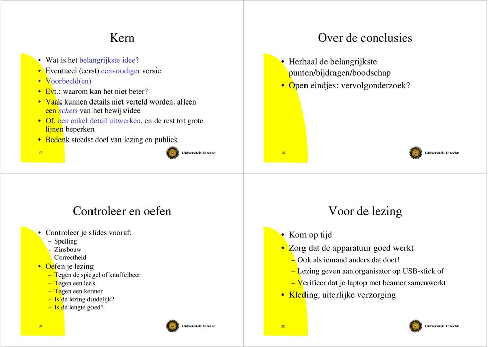 conclusies Herhaal de belangrijkste punten/bijdragen/boodschap Open eindjes: vervolgonderzoek?