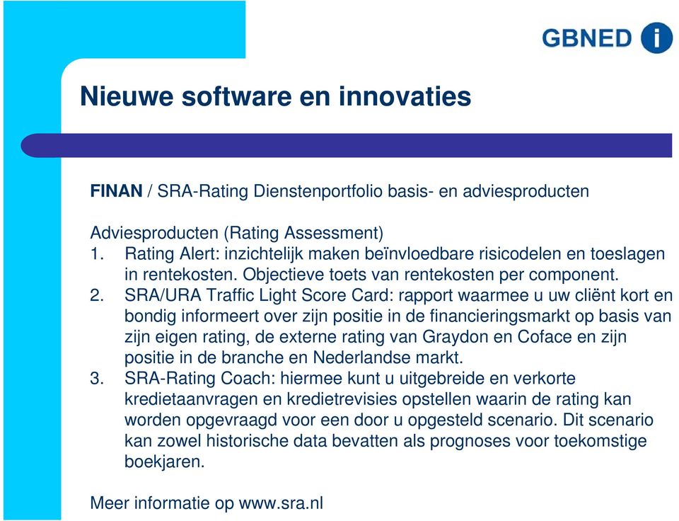 SRA/URA Traffic Light Score Card: rapport waarmee u uw cliënt kort en bondig informeert over zijn positie in de financieringsmarkt op basis van zijn eigen rating, de externe rating van Graydon en