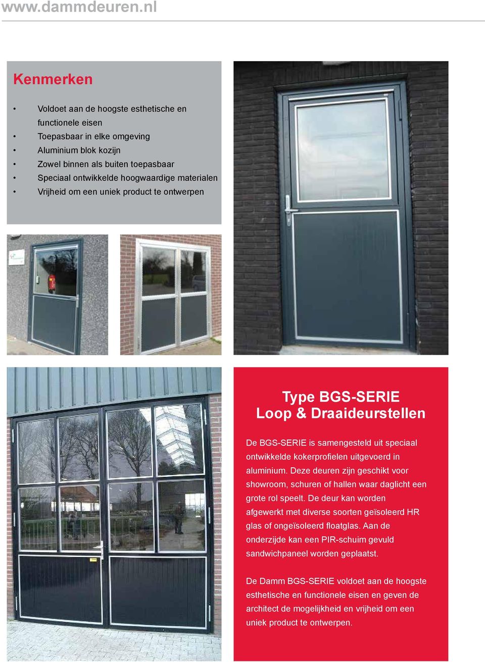 Vrijheid om een uniek product te ontwerpen Type BGS-SERIE Loop & Draaideurstellen De BGS-SERIE is samengesteld uit speciaal ontwikkelde kokerprofielen uitgevoerd in aluminium.