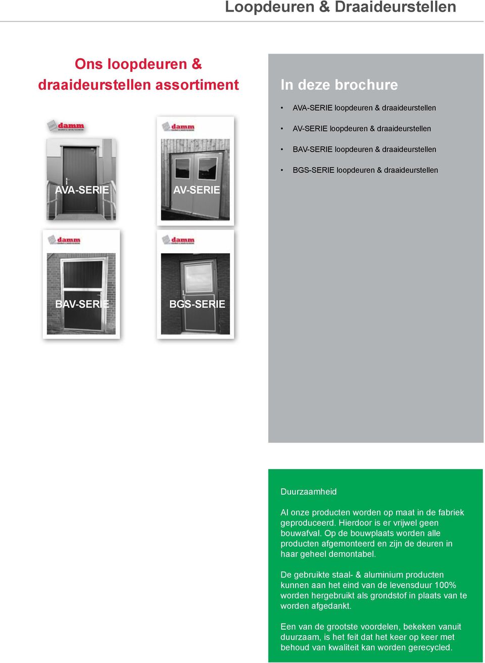BAV-SERIE BGS-SERIE Duurzaamheid Al onze producten worden op maat in de fabriek geproduceerd. Hierdoor is er vrijwel geen bouwafval.
