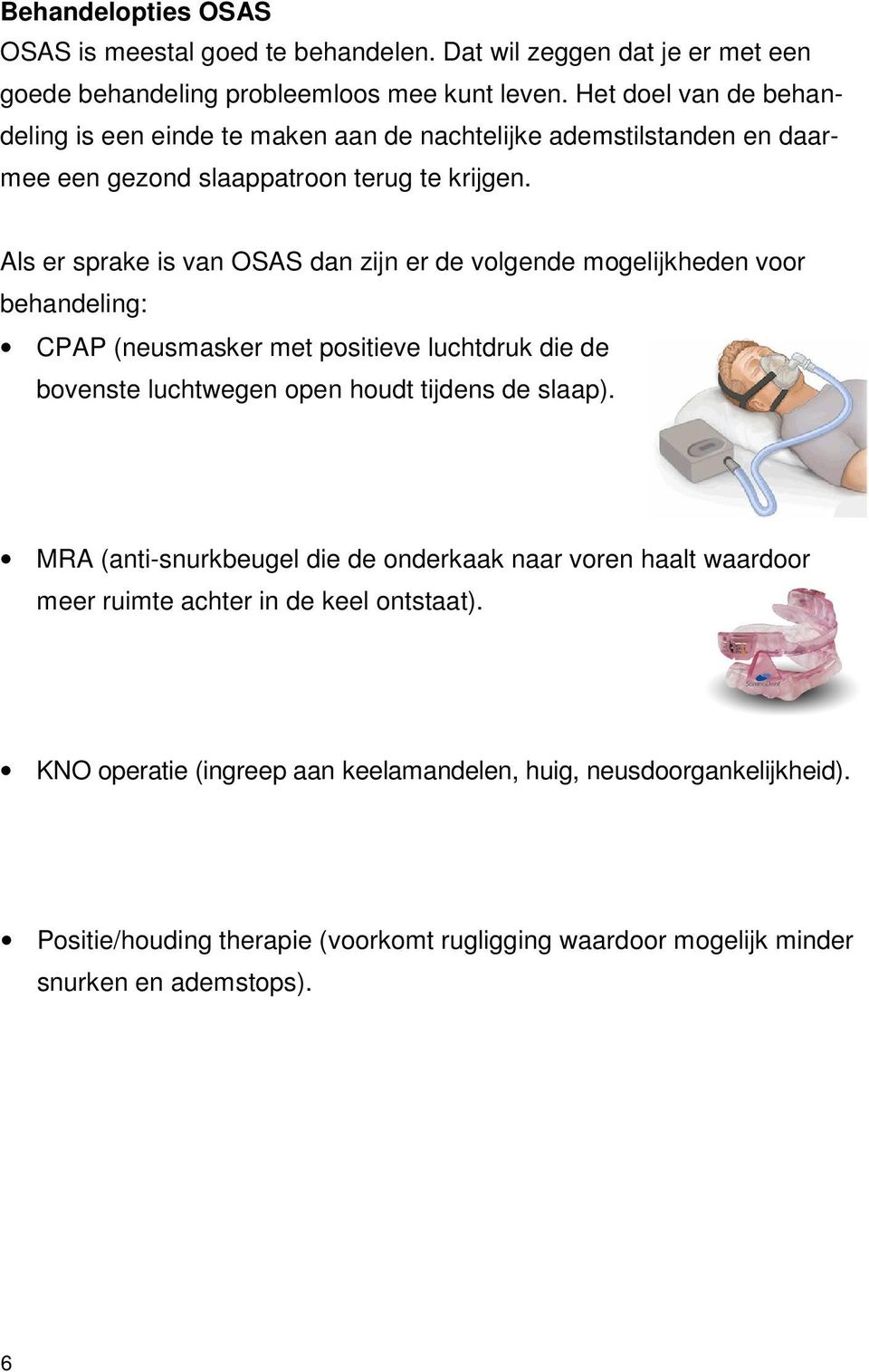 Als er sprake is van OSAS dan zijn er de volgende mogelijkheden voor behandeling: CPAP (neusmasker met positieve luchtdruk die de bovenste luchtwegen open houdt tijdens de slaap).