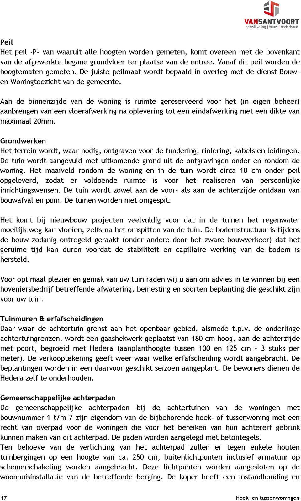 Aan de binnenzijde van de woning is ruimte gereserveerd voor het (in eigen beheer) aanbrengen van een vloerafwerking na oplevering tot een eindafwerking met een dikte van maximaal 20mm.