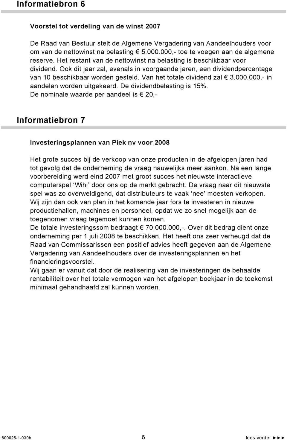 Ook dit jaar zal, evenals in voorgaande jaren, een dividendpercentage van 10 beschikbaar worden gesteld. Van het totale dividend zal 3.000.000,- in aandelen worden uitgekeerd.