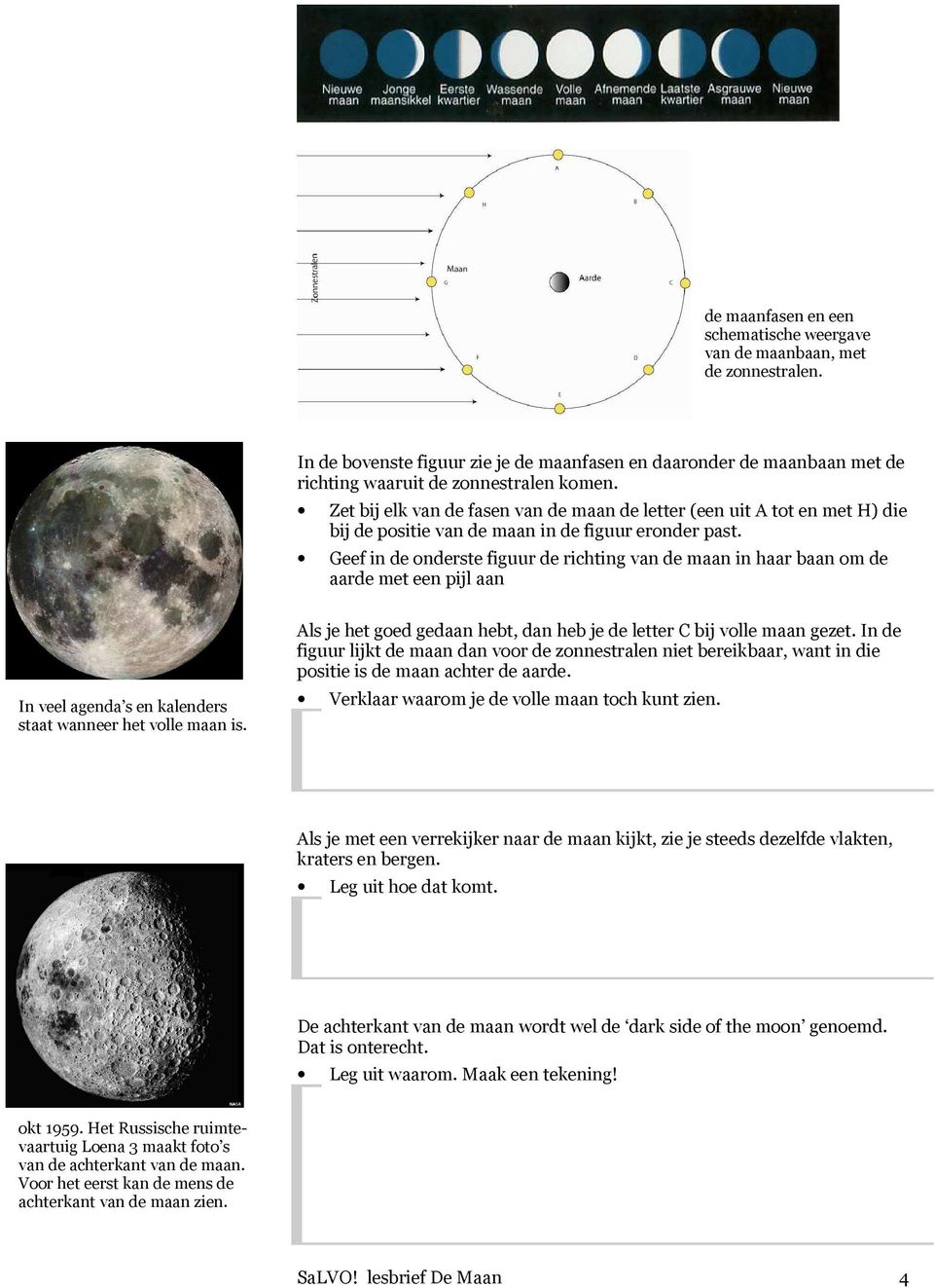 Geef in de onderste figuur de richting van de maan in haar baan om de aarde met een pijl aan In veel agenda s en kalenders staat wanneer het volle maan is.