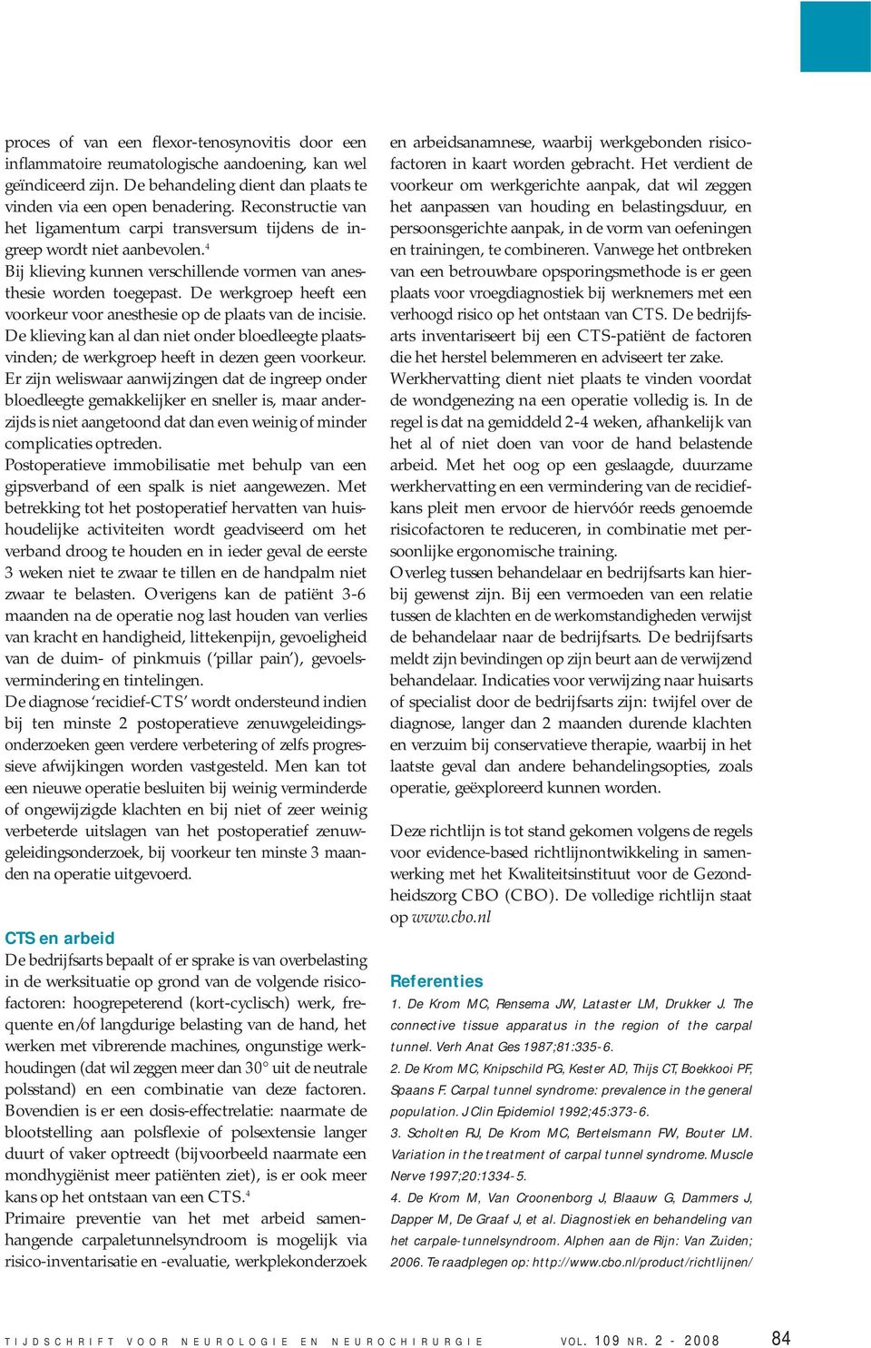 De werkgroep heeft een voorkeur voor anesthesie op de plaats van de incisie. De klieving kan al dan niet onder bloedleegte plaatsvinden; de werkgroep heeft in dezen geen voorkeur.