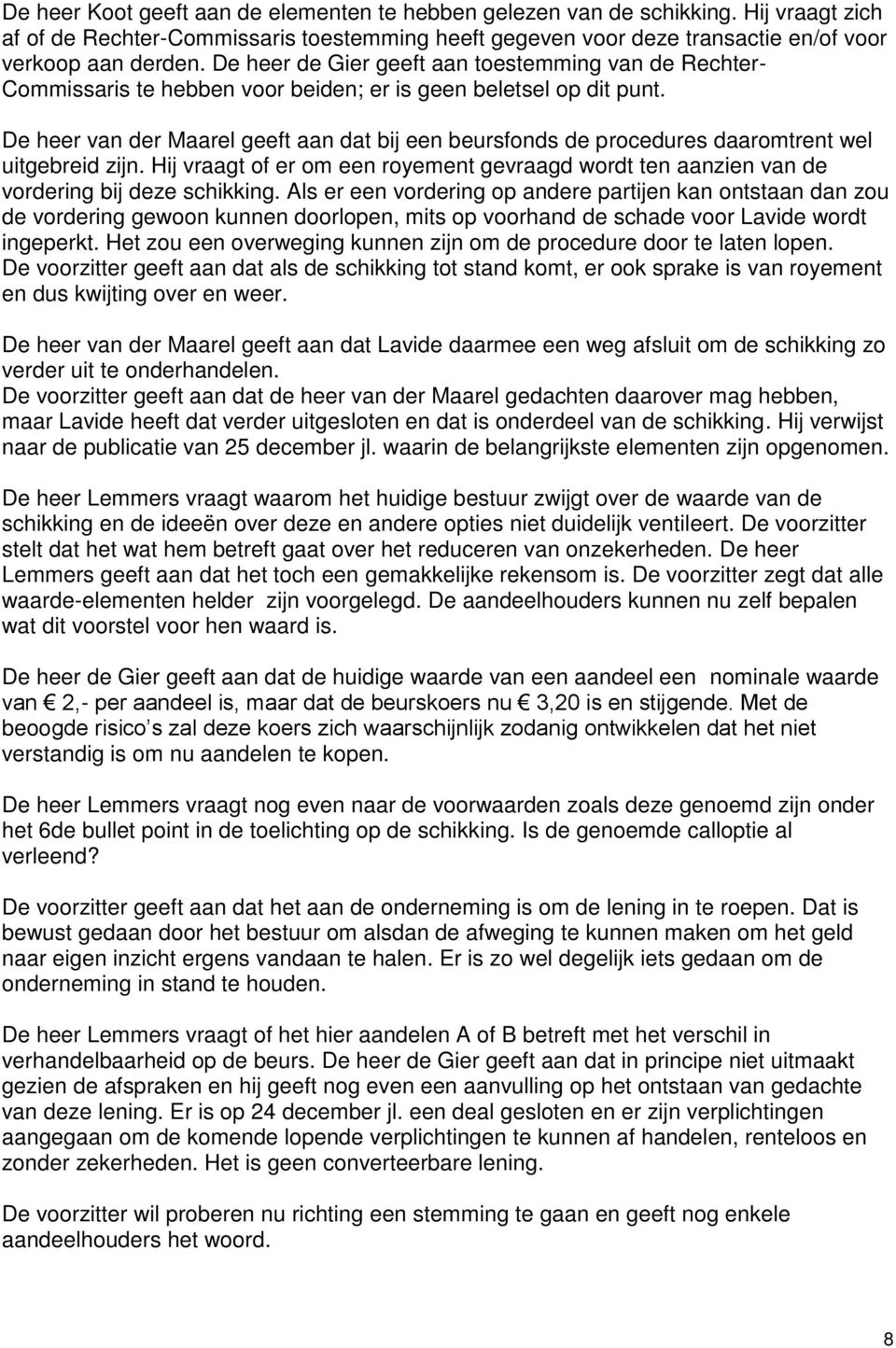 De heer van der Maarel geeft aan dat bij een beursfonds de procedures daaromtrent wel uitgebreid zijn. Hij vraagt of er om een royement gevraagd wordt ten aanzien van de vordering bij deze schikking.