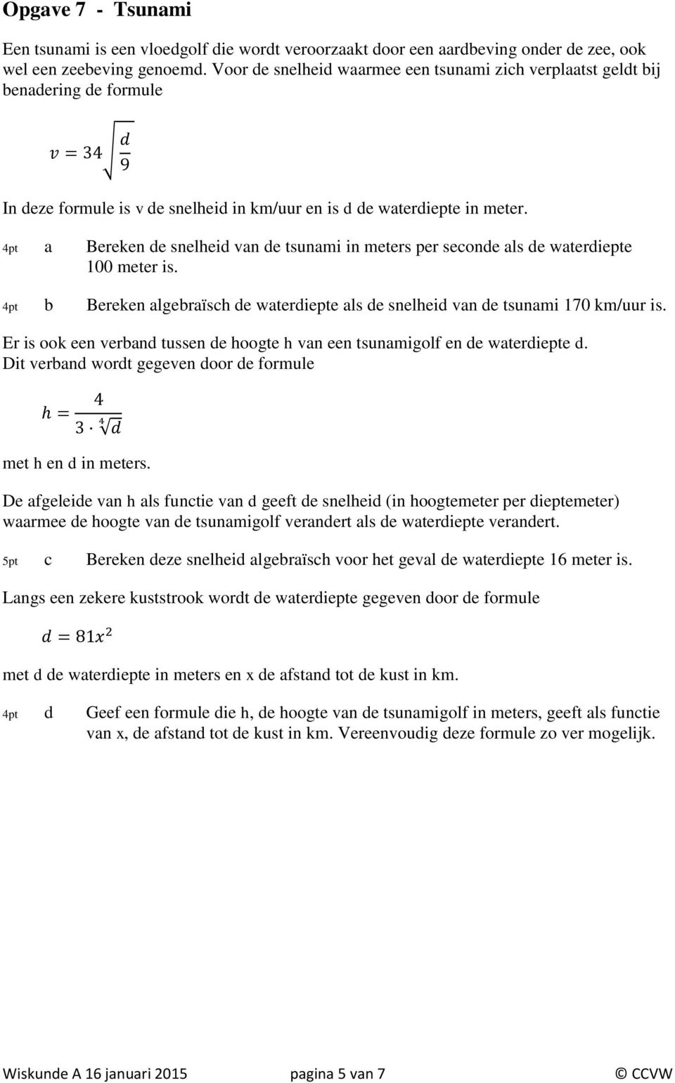 4pt a Bereken de snelheid van de tsunami in meters per seconde als de waterdiepte 100 meter is. 4pt b Bereken alebraïsch de waterdiepte als de snelheid van de tsunami 170 km/uur is.