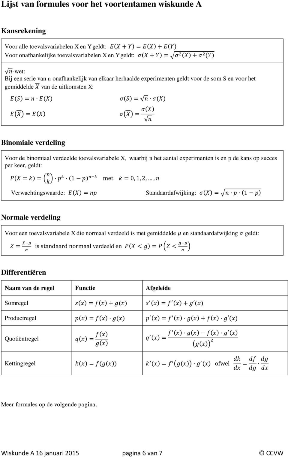 n Binomiale verdelin Voor de binomiaal verdeelde toevalsvariabele X, waarbij n het aantal experimenten is en p de kans op succes per keer, eldt: P(X = k) = ( n k ) pk (1 p) n k Verwachtinswaarde: