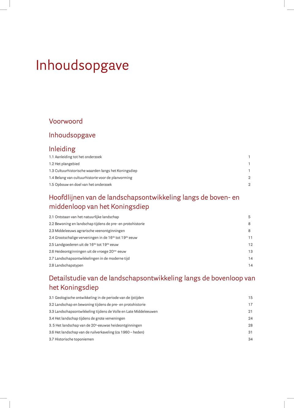 1 Ontstaan van het natuurlijke landschap 5 2.2 Bewoning en landschap tijdens de pre- en protohistorie 8 2.3 Middeleeuws agrarische veenontginningen 8 2.