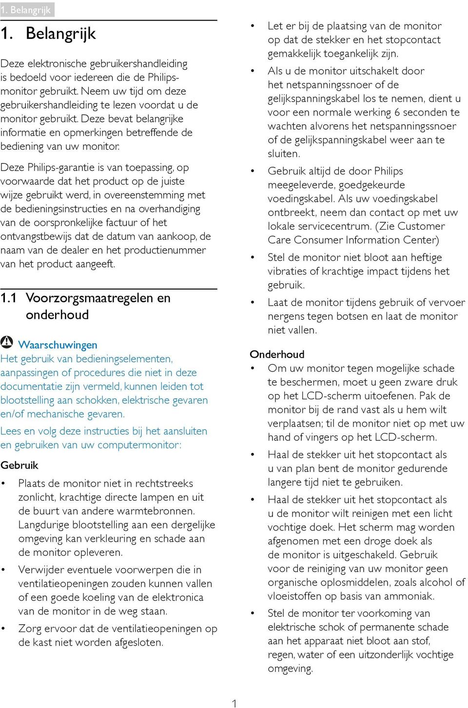 Deze Philips-garantie is van toepassing, op voorwaarde dat het product op de juiste wijze gebruikt werd, in overeenstemming met de bedieningsinstructies en na overhandiging van de oorspronkelijke