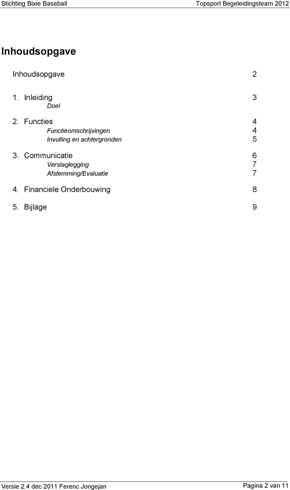 Communicatie 6 Verslaglegging 7 Afstemming/Evaluatie 7 4.