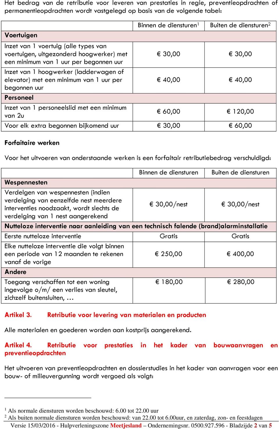 elevator) met een minimum van 1 uur per 40,00 40,00 begonnen uur Personeel Inzet van 1 personeelslid met een minimum van 2u 60,00 120,00 Voor elk extra begonnen bijkomend uur 30,00 60,00 Forfaitaire