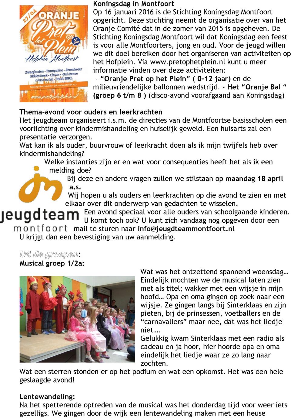 Via www.pretophetplein.nl kunt u meer informatie vinden over deze activiteiten: - Oranje Pret op het Plein ( 0-12 jaar) en de milieuvriendelijke ballonnen wedstrijd.