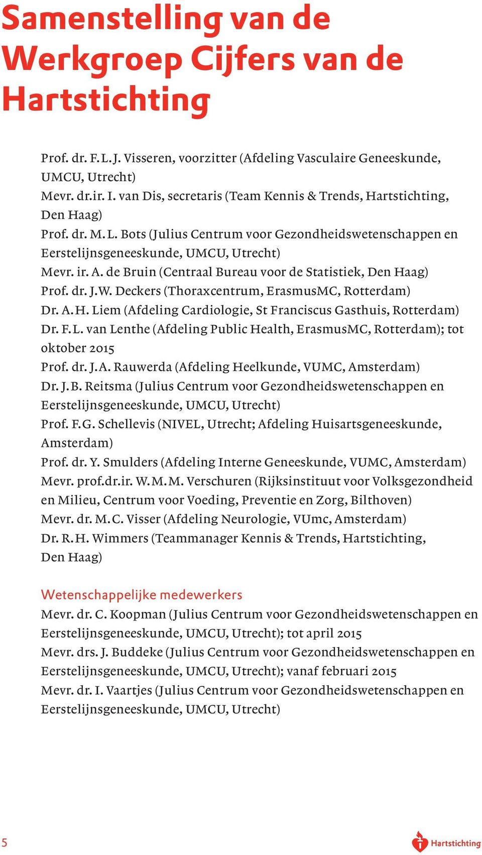 de Bruin (Centraal Bureau voor de Statistiek, Den Haag) Prof. dr. J.W. Deckers (Thoraxcentrum, ErasmusMC, Rotterdam) Dr. A.H. Li