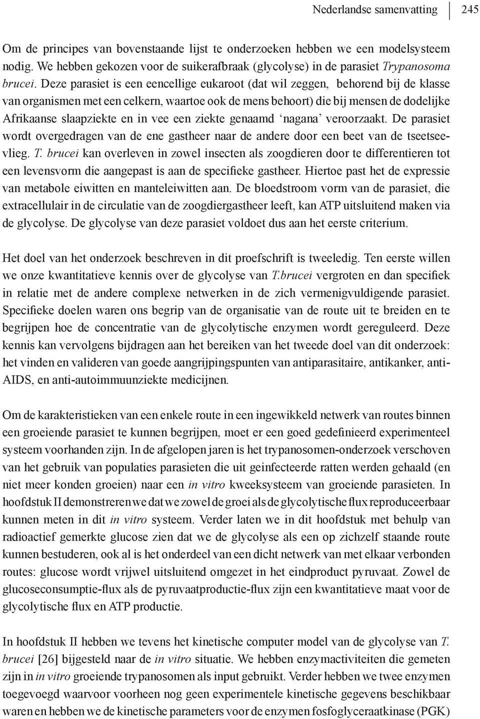 Deze parasiet is een eencellige eukaroot (dat wil zeggen, behorend bij de klasse van organismen met een celkern, waartoe ook de mens behoort) die bij mensen de dodelijke Afrikaanse slaapziekte en in