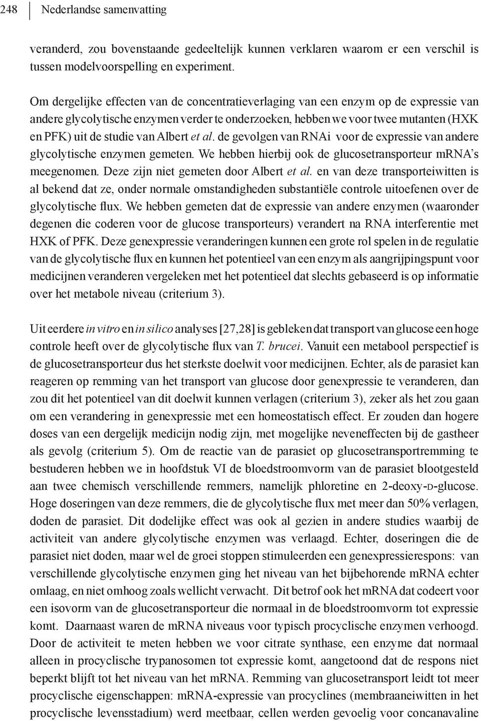 Albert et al. de gevolgen van RNAi voor de expressie van andere glycolytische enzymen gemeten. We hebben hierbij ook de glucosetransporteur mrna s meegenomen. Deze zijn niet gemeten door Albert et al.