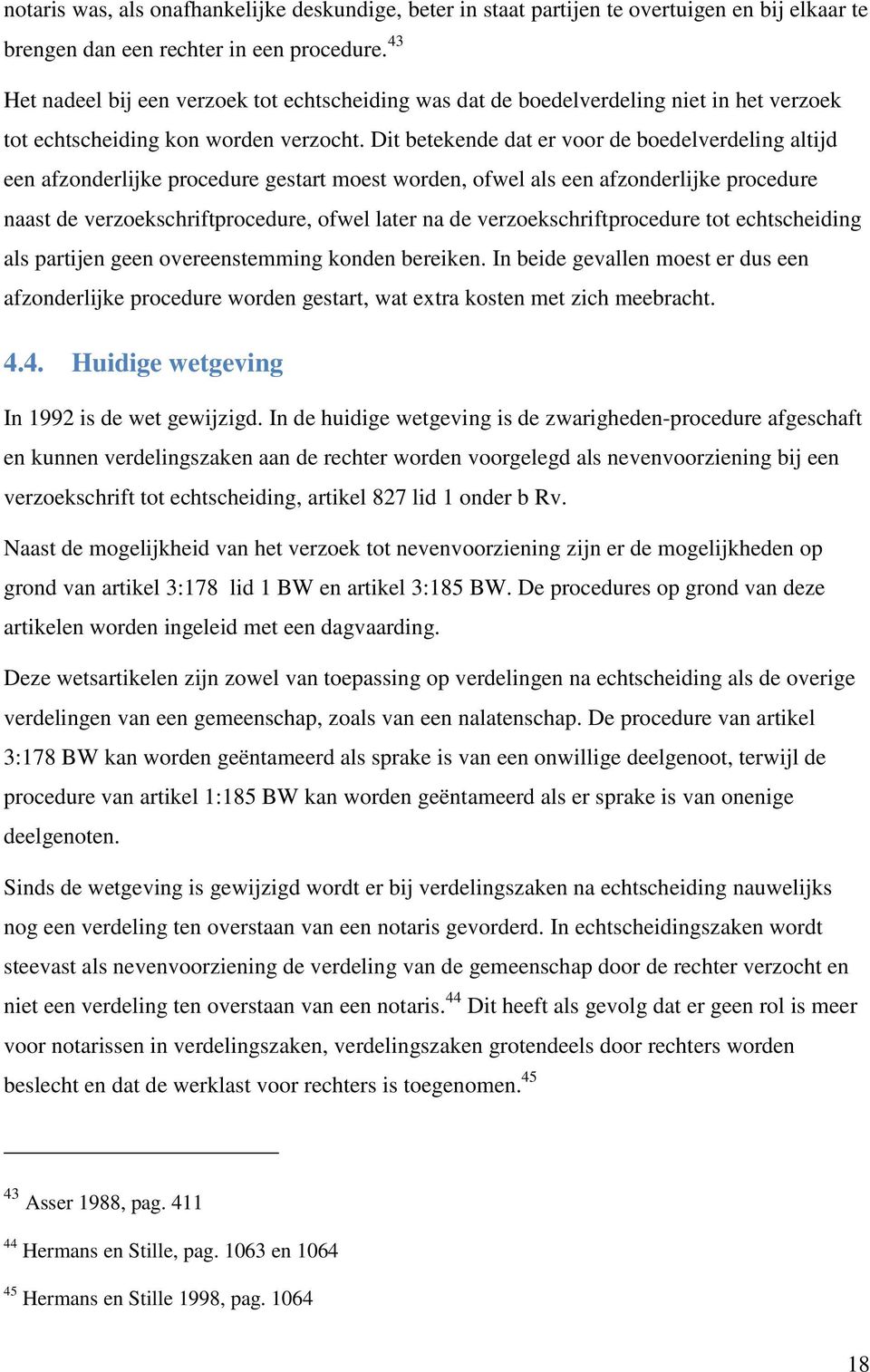 Dit betekende dat er voor de boedelverdeling altijd een afzonderlijke procedure gestart moest worden, ofwel als een afzonderlijke procedure naast de verzoekschriftprocedure, ofwel later na de