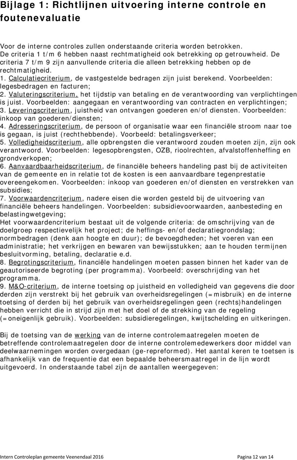 Voorbeelden: legesbedragen en facturen; 2. Valuteringscriterium, het tijdstip van betaling en de verantwoording van verplichtingen is juist.