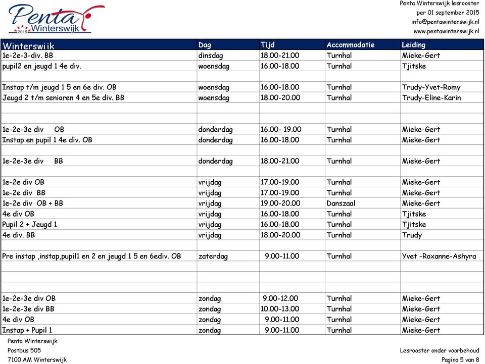 00 Turnhal Trudy-Eline-Karin 1e-2e-3e div OB donderdag 16.00-19.00 Turnhal Mieke-Gert Instap en pupil 1 4e div. OB donderdag 16.00-18.00 Turnhal Mieke-Gert 1e-2e-3e div BB donderdag 18.00-21.