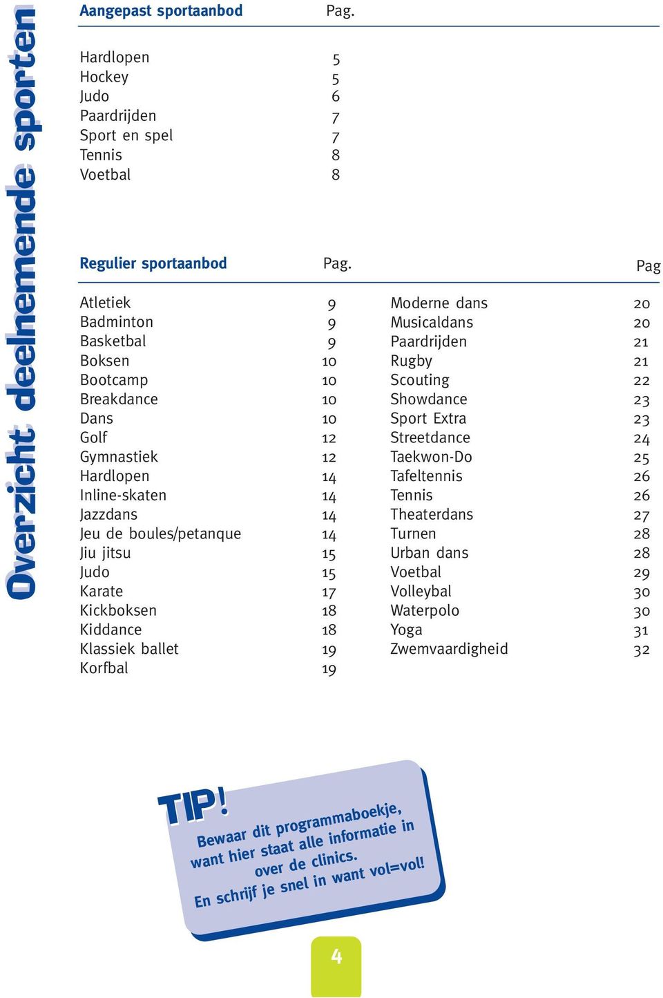 Kickboksen 18 Kiddance 18 Klassiek ballet 19 Korfbal 19 Pag Moderne dans 20 Musicaldans 20 Paardrijden 21 Rugby 21 Scouting 22 Showdance 23 Sport Extra 23 Streetdance 24 Taekwon-Do 25 Tafeltennis 26