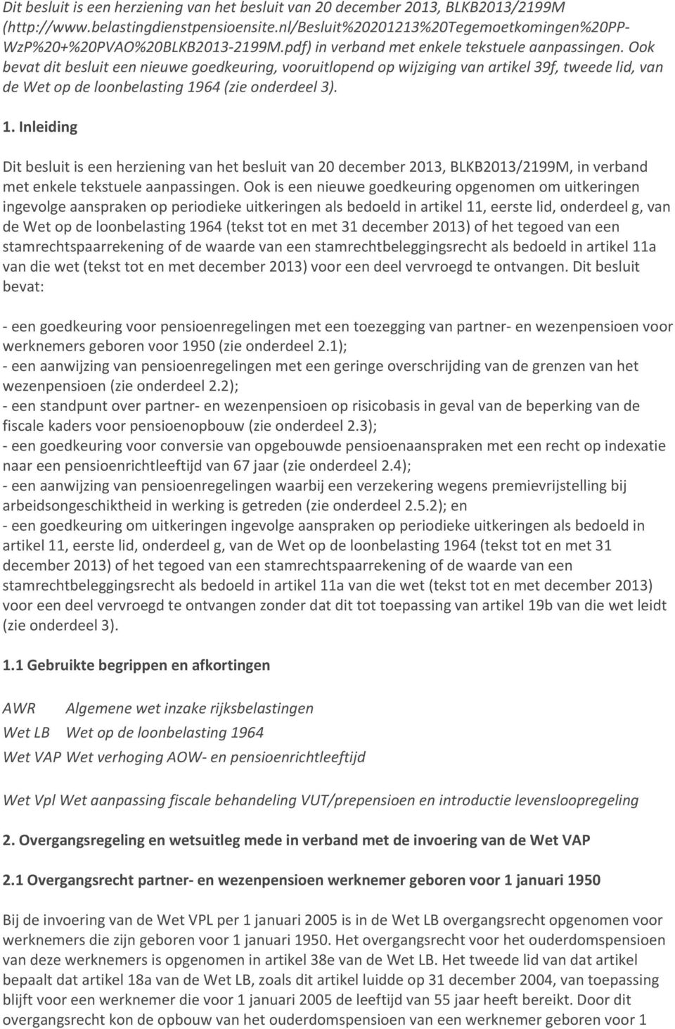 Ook bevat dit besluit een nieuwe goedkeuring, vooruitlopend op wijziging van artikel 39f, tweede lid, van de Wet op de loonbelasting 19