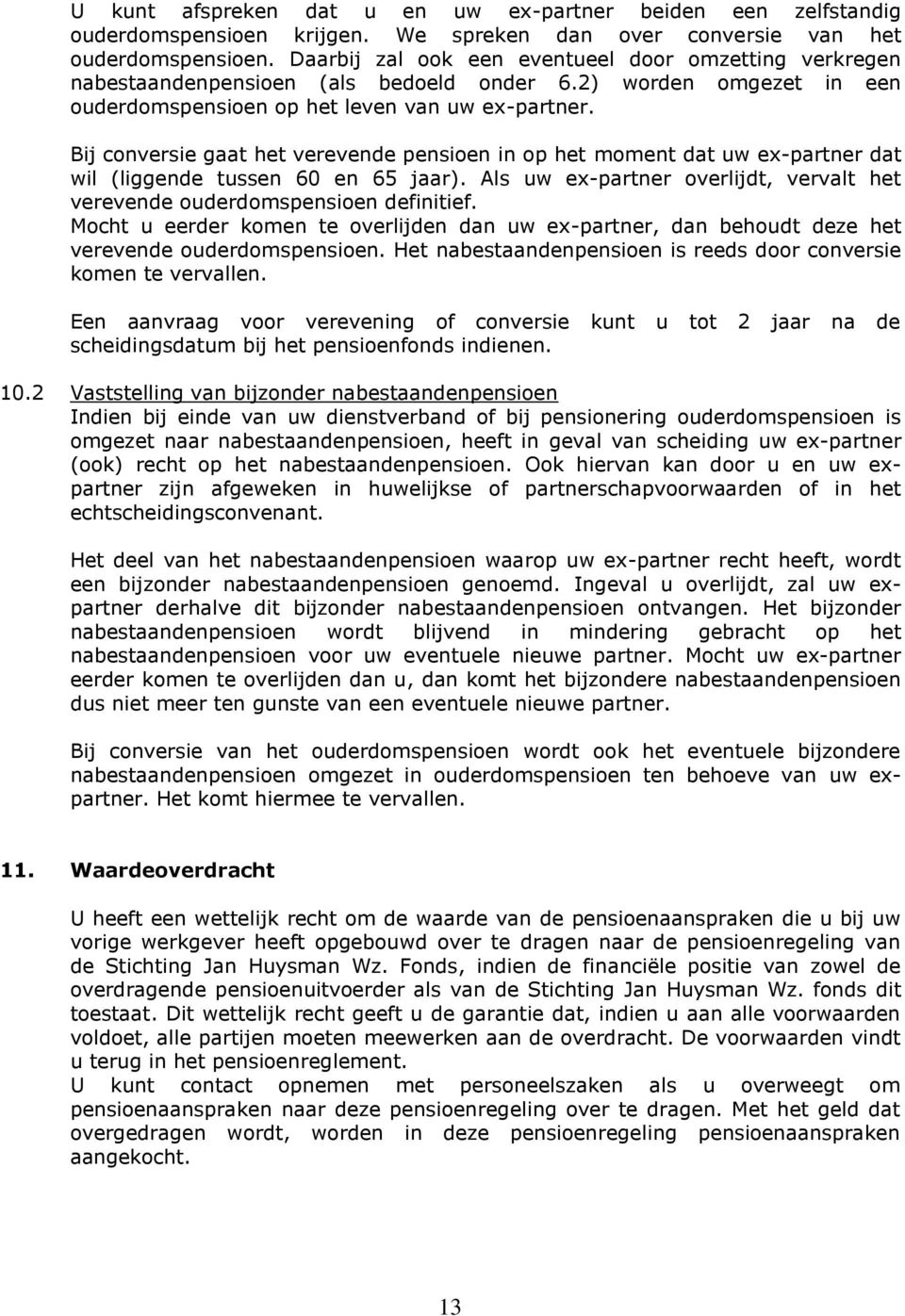 Bij conversie gaat het verevende pensioen in op het moment dat uw ex-partner dat wil (liggende tussen 60 en 65 jaar). Als uw ex-partner overlijdt, vervalt het verevende ouderdomspensioen definitief.