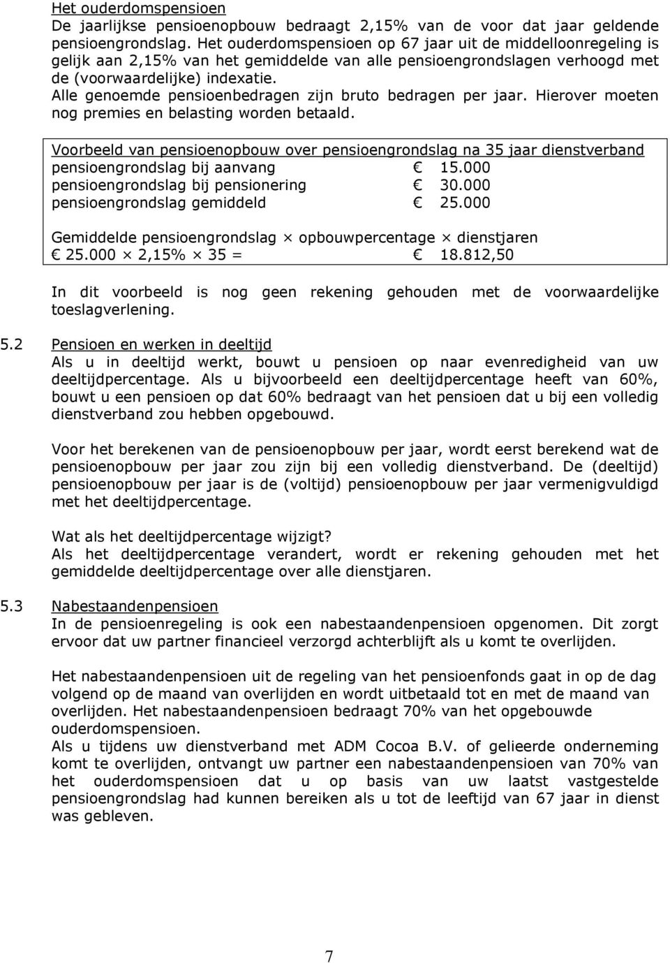 Alle genoemde pensioenbedragen zijn bruto bedragen per jaar. Hierover moeten nog premies en belasting worden betaald.