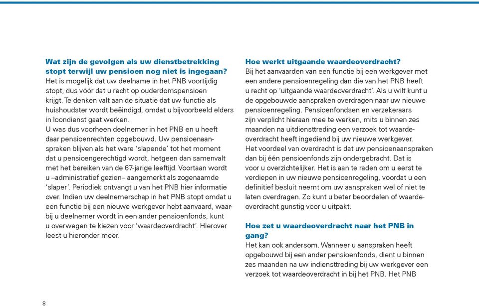 Te denken valt aan de situatie dat uw functie als huishoudster wordt beëindigd, omdat u bijvoorbeeld elders in loondienst gaat werken.