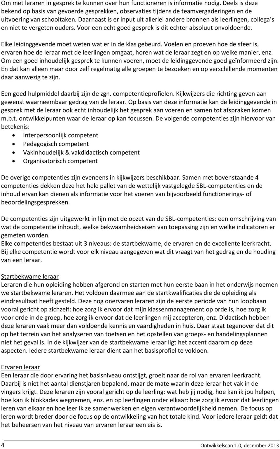 Daarnaast is er input uit allerlei andere bronnen als leerlingen, collega s en niet te vergeten ouders. Voor een echt goed gesprek is dit echter absoluut onvoldoende.