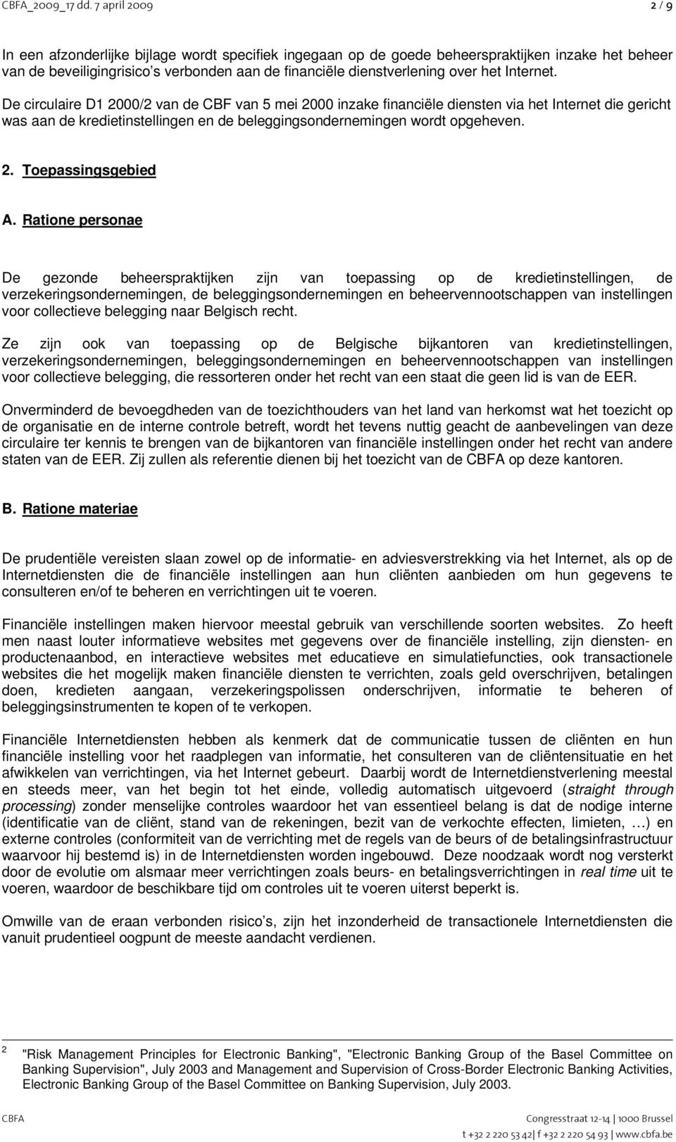 het Internet. De circulaire D1 2000/2 van de CBF van 5 mei 2000 inzake financiële diensten via het Internet die gericht was aan de kredietinstellingen en de beleggingsondernemingen wordt opgeheven. 2. Toepassingsgebied A.