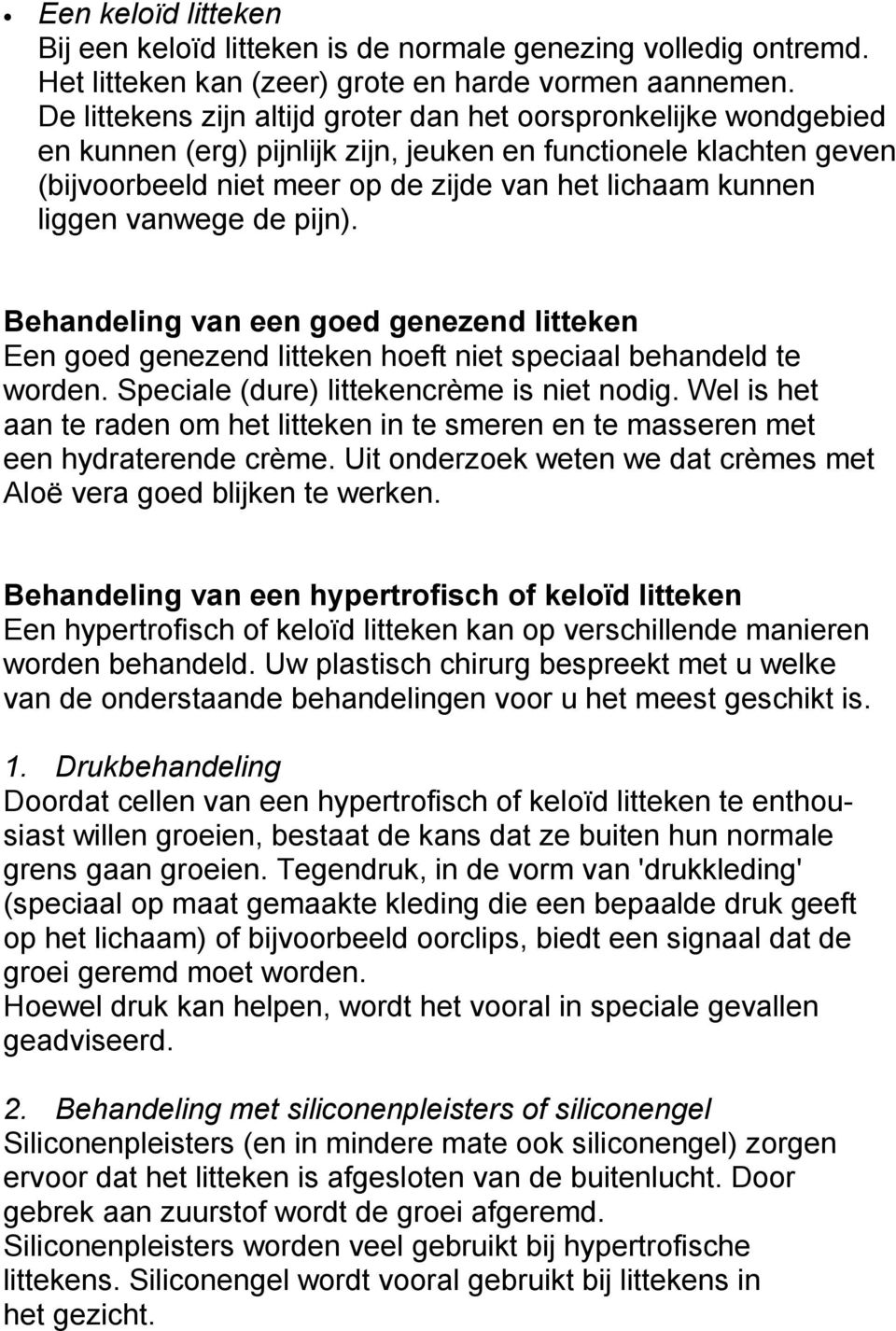 liggen vanwege de pijn). Behandeling van een goed genezend litteken Een goed genezend litteken hoeft niet speciaal behandeld te worden. Speciale (dure) littekencrème is niet nodig.