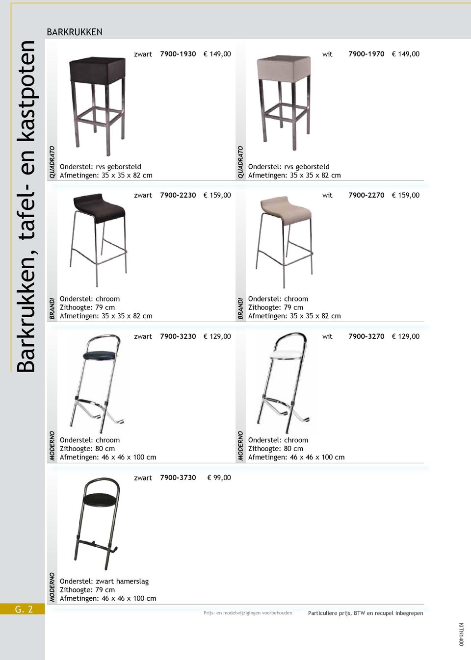 wit 7900-1970 7900-2270 7900-3270 149,00 159,00 129,00 MODERNO Onderstel: chroom Zithoogte: 80 cm Afmetingen: 46 x 46 x 100 cm MODERNO Onderstel: chroom Zithoogte: 80 cm Afmetingen: 46 x 46 x