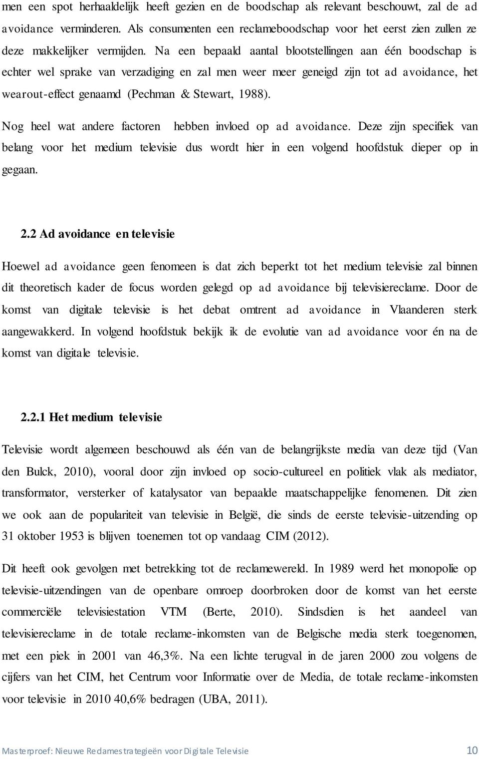 Na een bepaald aantal blootstellingen aan één boodschap is echter wel sprake van verzadiging en zal men weer meer geneigd zijn tot ad avoidance, het wearout-effect genaamd (Pechman & Stewart, 1988).