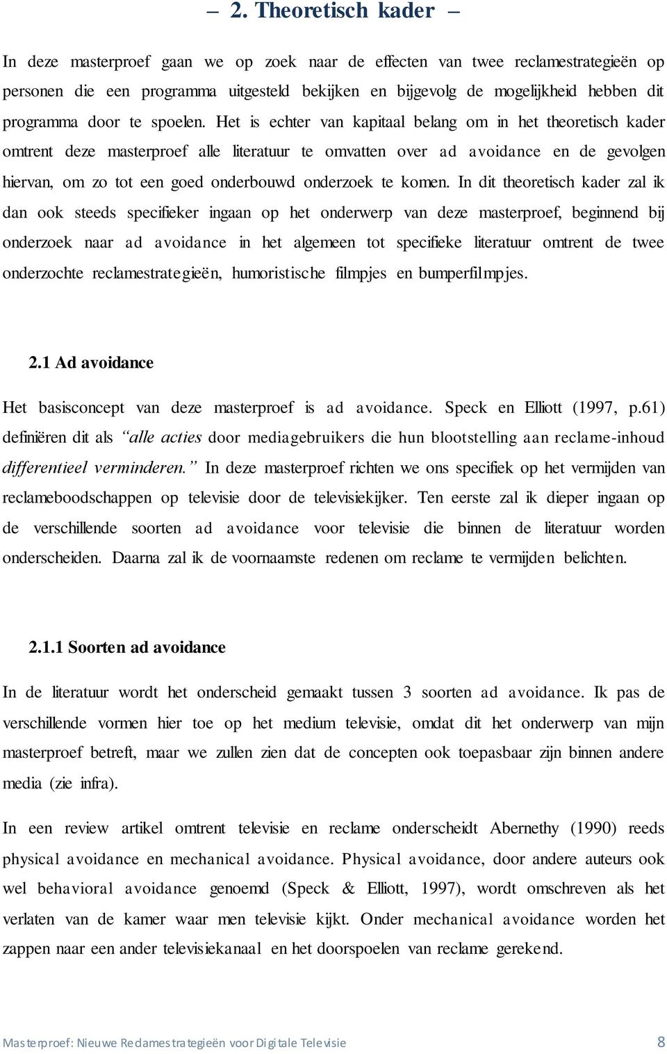 Het is echter van kapitaal belang om in het theoretisch kader omtrent deze masterproef alle literatuur te omvatten over ad avoidance en de gevolgen hiervan, om zo tot een goed onderbouwd onderzoek te