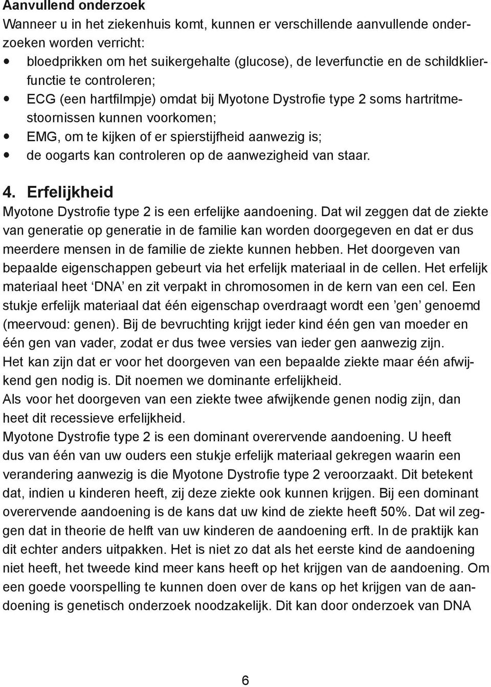 kan controleren op de aanwezigheid van staar. 4. Erfelijkheid Myotone Dystrofie type 2 is een erfelijke aandoening.