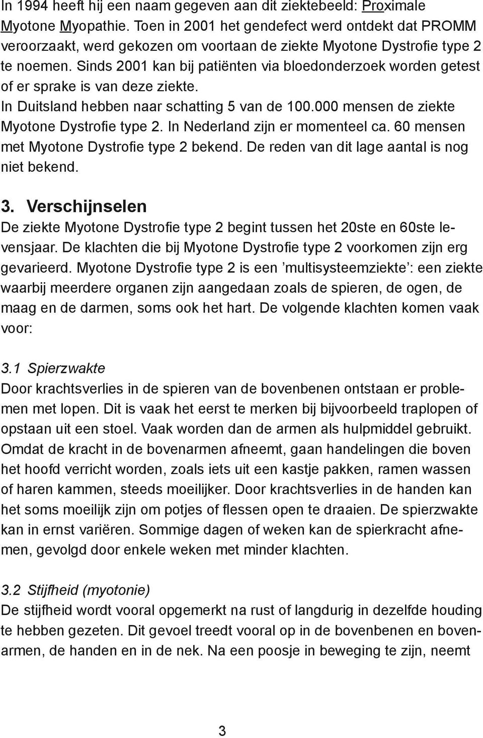 Sinds 2001 kan bij patiënten via bloedonderzoek worden getest of er sprake is van deze ziekte. In Duitsland hebben naar schatting 5 van de 100.000 mensen de ziekte Myotone Dystrofie type 2.