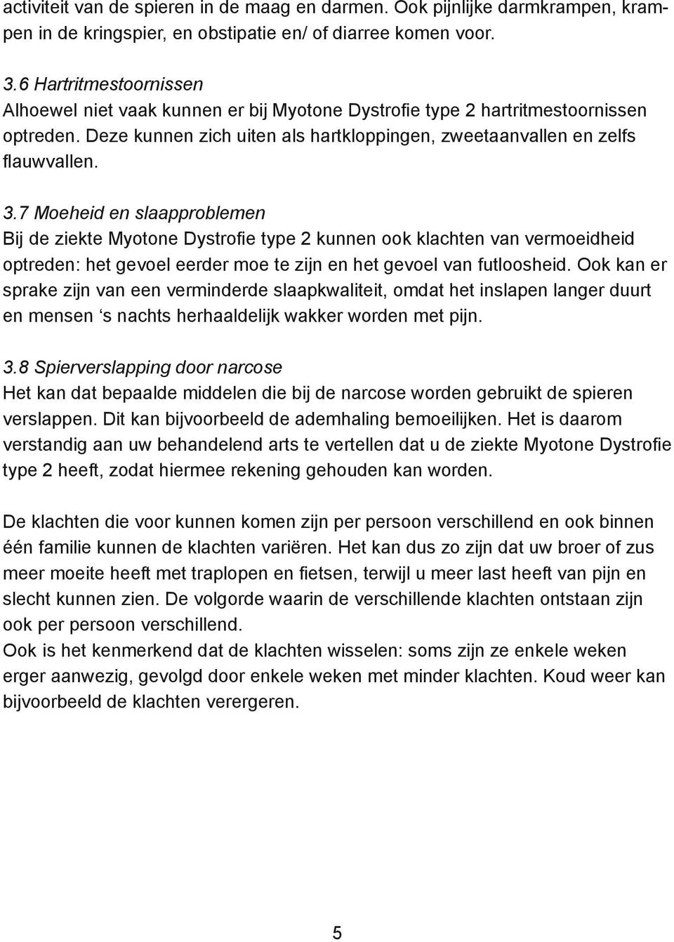 7 Moeheid en slaapproblemen Bij de ziekte Myotone Dystrofie type 2 kunnen ook klachten van vermoeidheid optreden: het gevoel eerder moe te zijn en het gevoel van futloosheid.