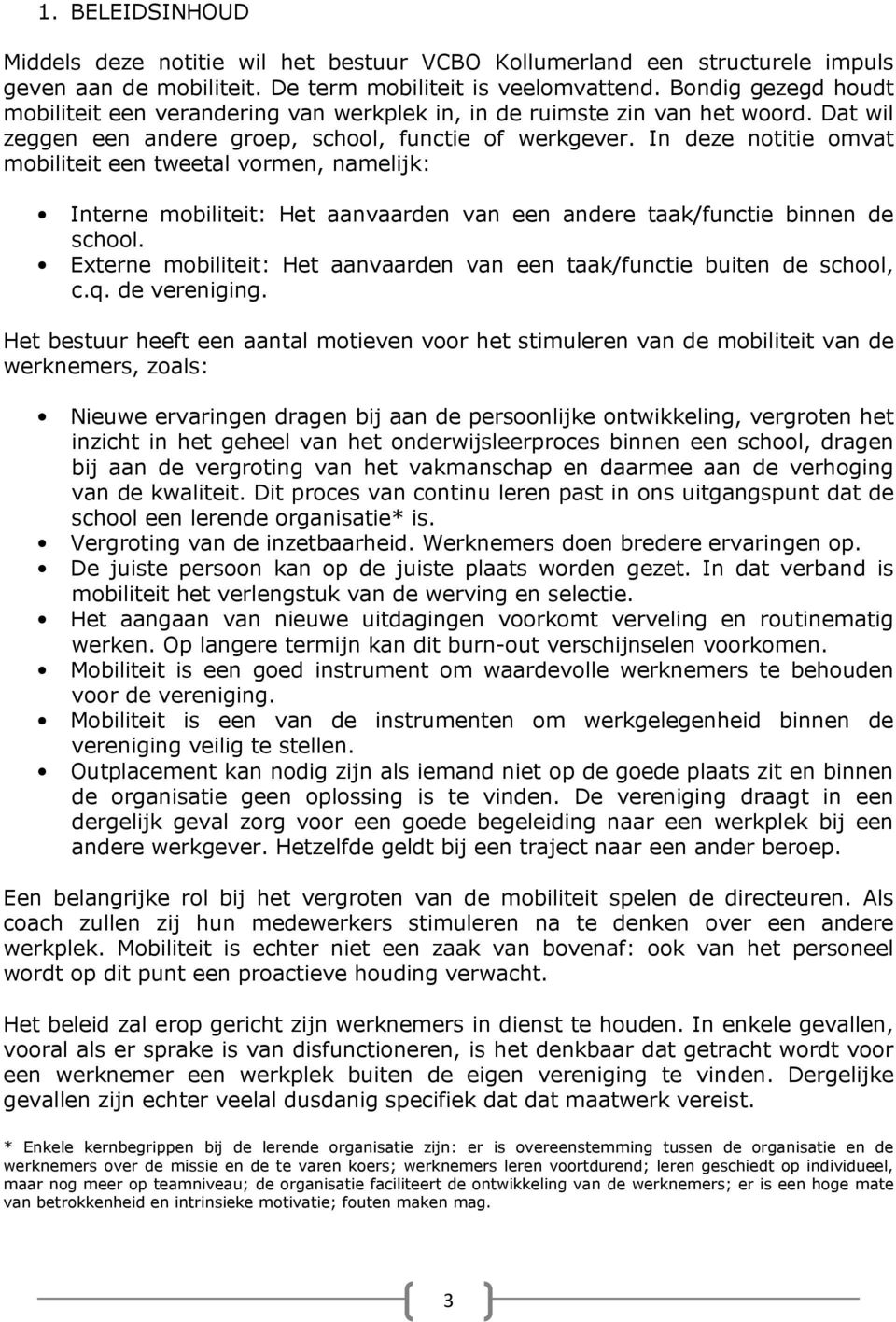 In deze notitie omvat mobiliteit een tweetal vormen, namelijk: Interne mobiliteit: Het aanvaarden van een andere taak/functie binnen de school.