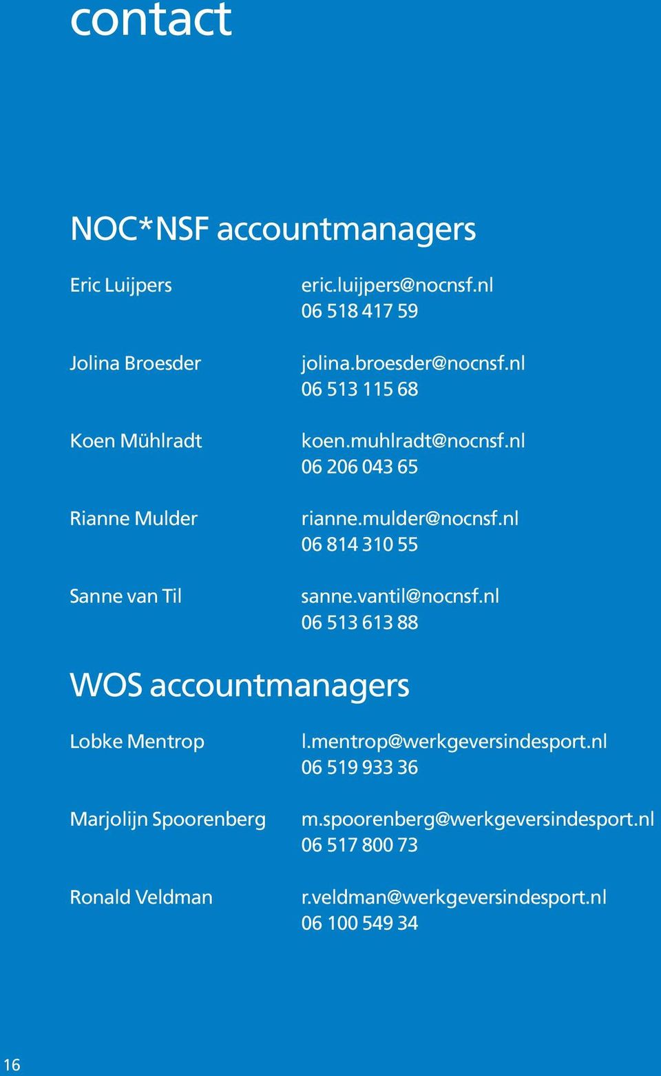 nl 06 814 310 55 sanne.vantil@nocnsf.nl 06 513 613 88 WOS accountmanagers Lobke Mentrop Marjolijn Spoorenberg Ronald Veldman l.