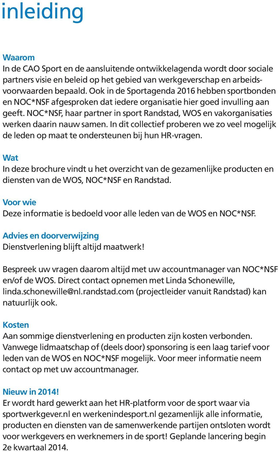 NOC*NSF, haar partner in sport Randstad, WOS en vakorganisaties werken daarin nauw samen. In dit collectief proberen we zo veel mogelijk de leden op maat te ondersteunen bij hun HR-vragen.