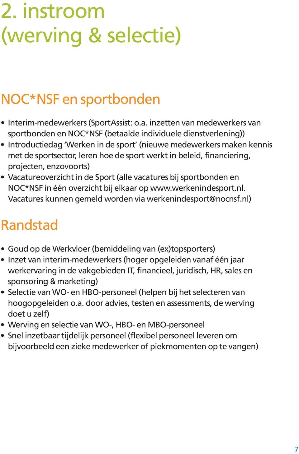 werkt in beleid, financiering, projecten, enzovoorts) Vacatureoverzicht in de Sport (alle vacatures bij sportbonden en NOC*NSF in één overzicht bij elkaar op www.werkenindesport.nl.